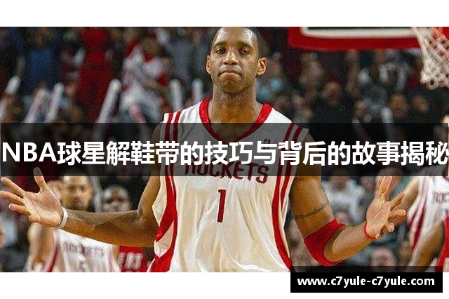 NBA球星解鞋带的技巧与背后的故事揭秘