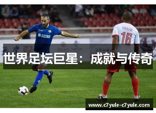 世界足坛巨星：成就与传奇