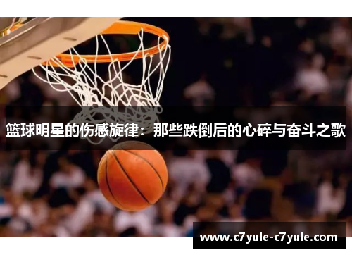 篮球明星的伤感旋律：那些跌倒后的心碎与奋斗之歌